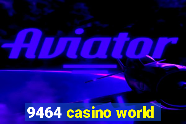 9464 casino world